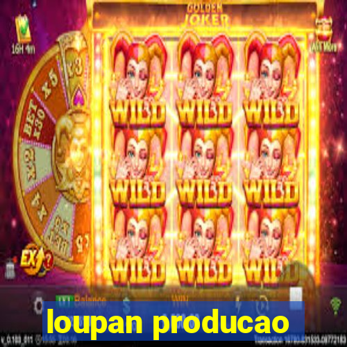 loupan producao